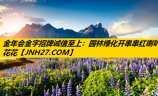 园林绿化开串串红喇叭花花