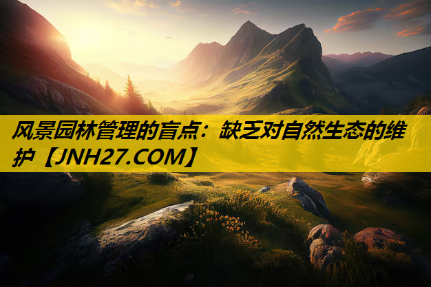 风景园林管理的盲点：缺乏对自然生态的维护